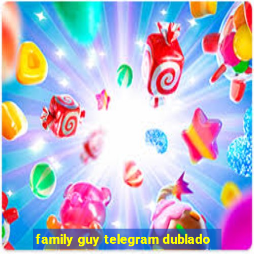 family guy telegram dublado